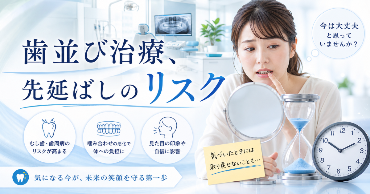 歯並び治療の先延ばしはNG？3つのリスクとタイミングを医師が解説